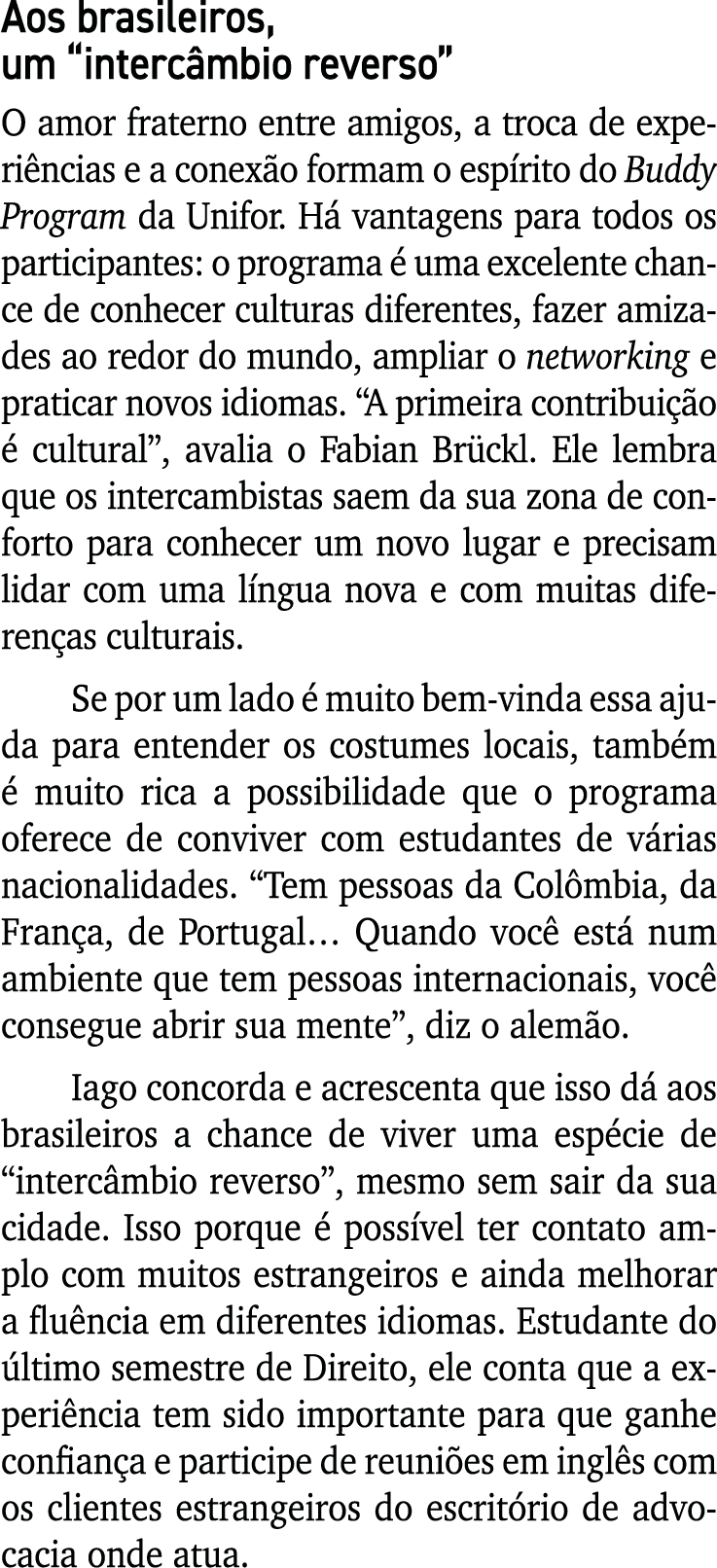 Aos brasileiros, um  intercâmbio reverso  O amor fraterno entre amigos, a troca de experiências e a conexão formam o    