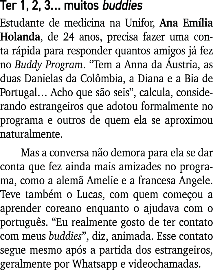 Ter 1, 2, 3  muitos buddies Estudante de medicina na Unifor, Ana Emília Holanda, de 24 anos, precisa fazer uma conta    