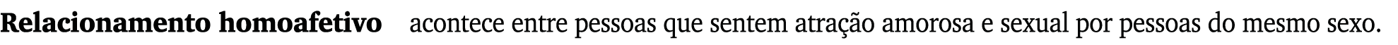 Relacionamento homoafetivo  acontece entre pessoas que sentem atração amorosa e sexual por pessoas do mesmo sexo 
