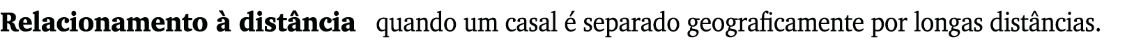 Relacionamento à distância  quando um casal é separado geograficamente por longas distâncias 