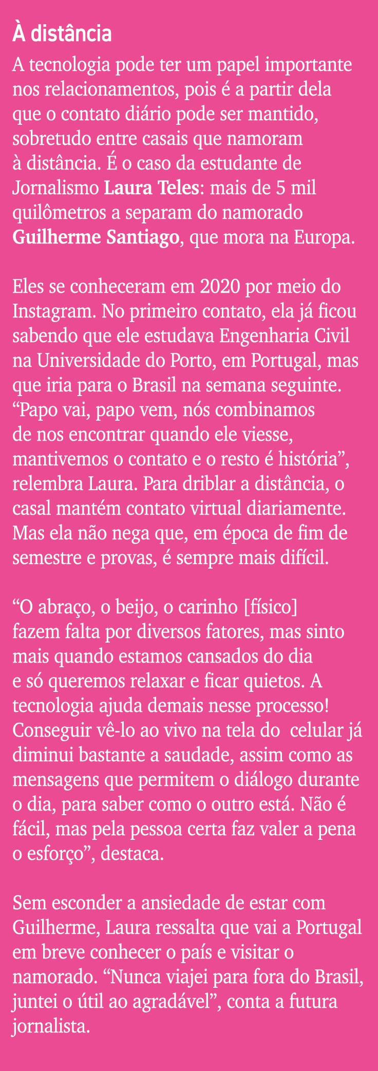 À distância A tecnologia pode ter um papel importante nos relacionamentos, pois é a partir dela que o contato diário    