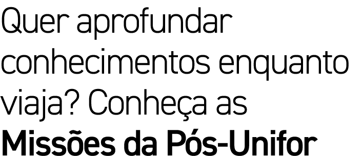 Quer aprofundar conhecimentos enquanto viaja  Conheça as Missões da Pós-Unifor