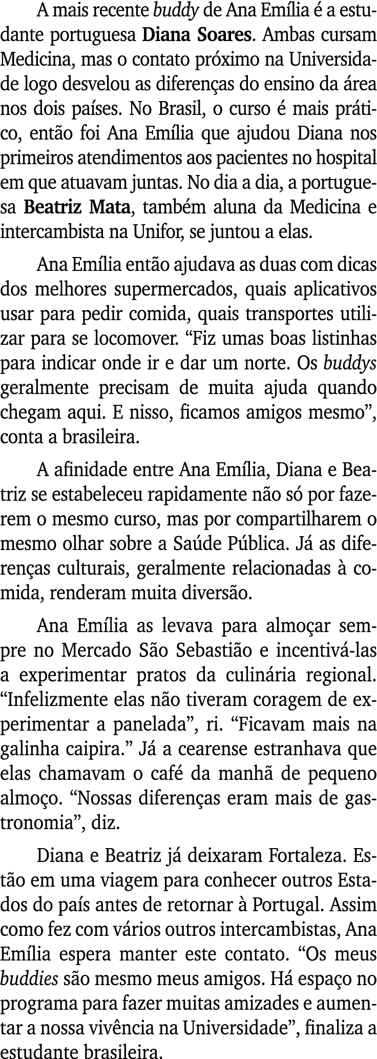 A mais recente buddy de Ana Emília é a estudante portuguesa Diana Soares  Ambas cursam Medicina, mas o contato próxim   