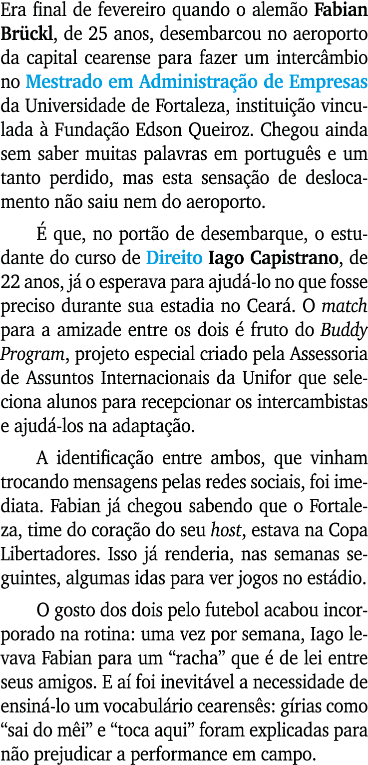 Era final de fevereiro quando o alemão Fabian Brückl, de 25 anos, desembarcou no aeroporto da capital cearense para f   