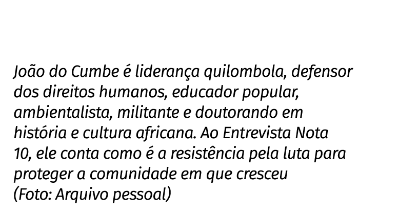 João do Cumbe é liderança quilombola, defensor dos direitos humanos, educador popular, ambientalista, militante e dou   
