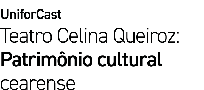 UniforCast Teatro Celina Queiroz: Patrimônio cultural cearense