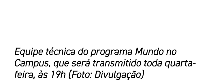 Equipe técnica do programa Mundo no Campus, que será transmitido toda quarta-feira, às 19h (Foto: Divulgação)
