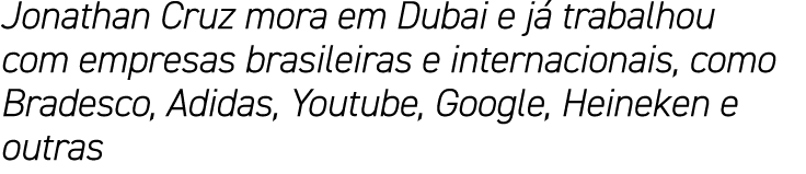 Jonathan Cruz mora em Dubai e já trabalhou com empresas brasileiras e internacionais, como Bradesco, Adidas, Youtube,   