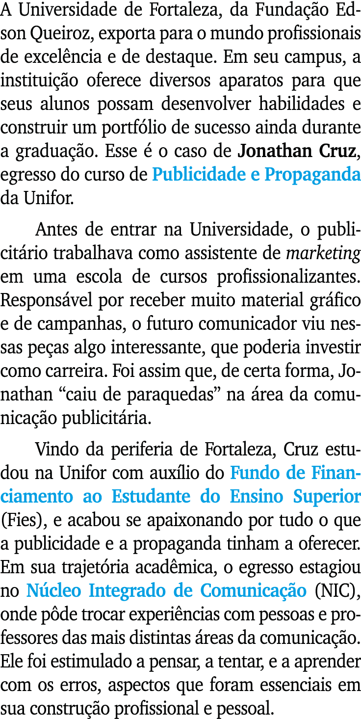 A Universidade de Fortaleza, da Fundação Edson Queiroz, exporta para o mundo profissionais de excelência e de destaqu   