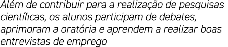 Além de contribuir para a realização de pesquisas científicas, os alunos participam de debates, aprimoram a oratória    