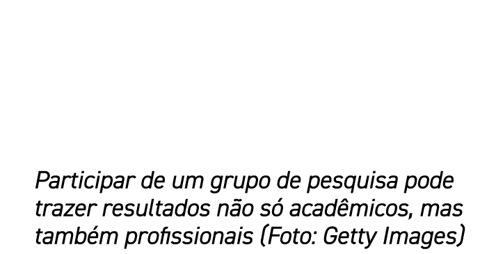 Participar de um grupo de pesquisa pode trazer resultados não só acadêmicos, mas também profissionais (Foto: Getty Im   