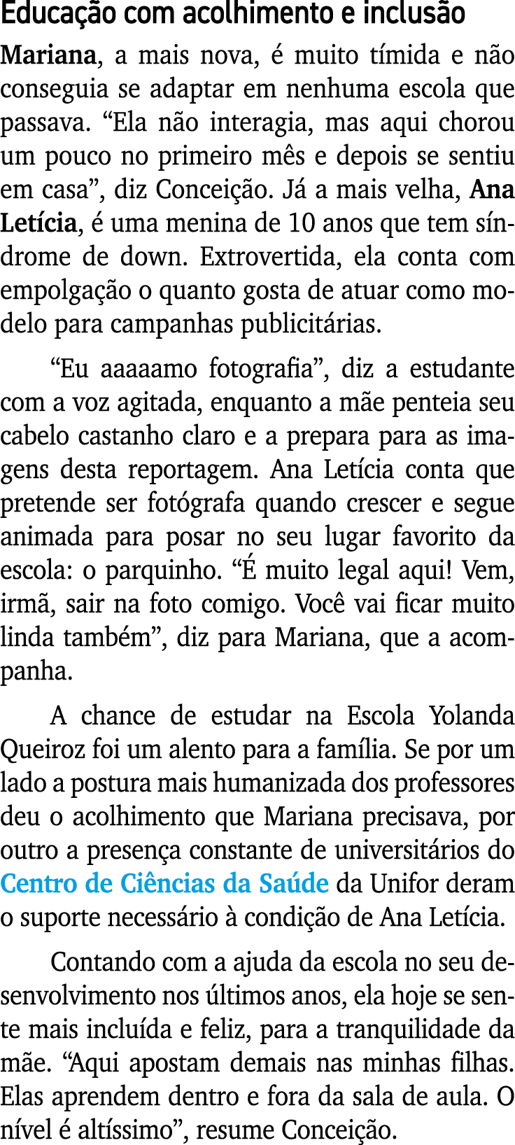 Educação com acolhimento e inclusão Mariana, a mais nova, é muito tímida e não conseguia se adaptar em nenhuma escola   