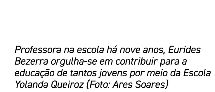 Professora na escola há nove anos, Eurides Bezerra orgulha-se em contribuir para a educação de tantos jovens por meio   