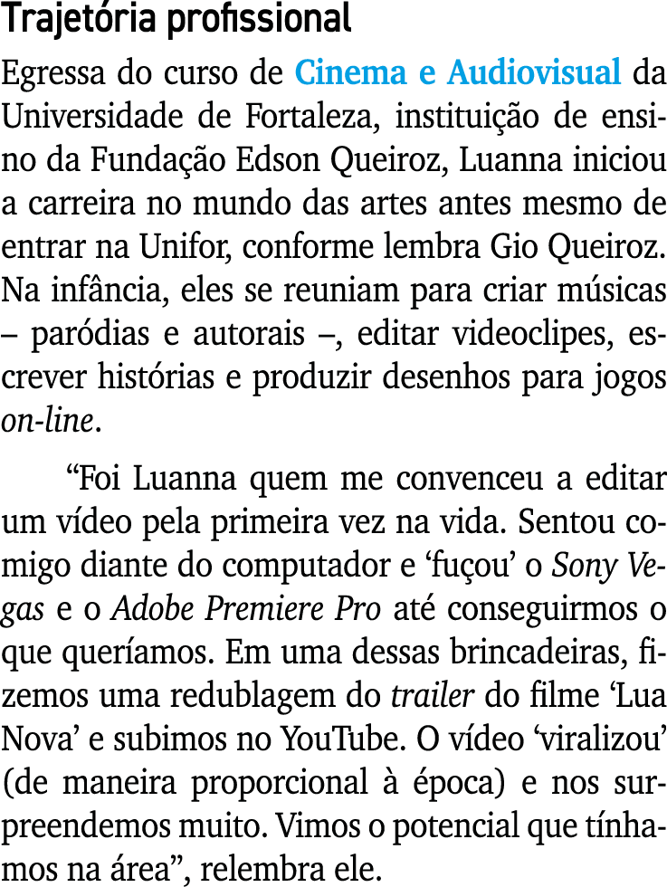 Trajetória profissional Egressa do curso de Cinema e Audiovisual da Universidade de Fortaleza, instituição de ensino    