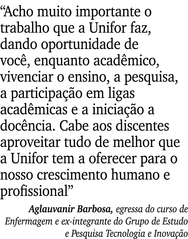  Acho muito importante o trabalho que a Unifor faz, dando oportunidade de você, enquanto acadêmico, vivenciar o ensin   