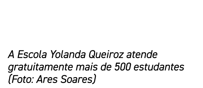A Escola Yolanda Queiroz atende gratuitamente mais de 500 estudantes (Foto: Ares Soares)