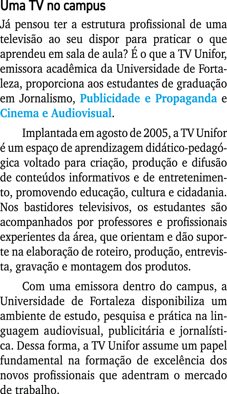 Uma TV no campus Já pensou ter a estrutura profissional de uma televisão ao seu dispor para praticar o que aprendeu e   