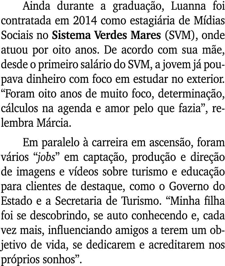 Ainda durante a graduação, Luanna foi contratada em 2014 como estagiária de Mídias Sociais no Sistema Verdes Mares (S   