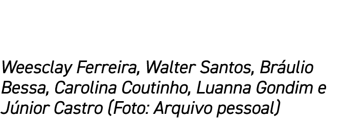 Weesclay Ferreira, Walter Santos, Bráulio Bessa, Carolina Coutinho, Luanna Gondim e Júnior Castro (Foto: Arquivo pess   