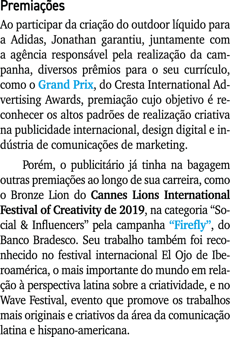 Premiações Ao participar da criação do outdoor líquido para a Adidas, Jonathan garantiu, juntamente com a agência res   