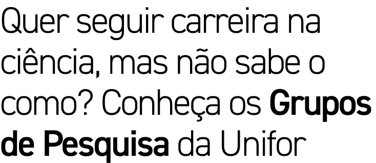 Quer seguir carreira na ciência, mas não sabe o como  Conheça os Grupos de Pesquisa da Unifor