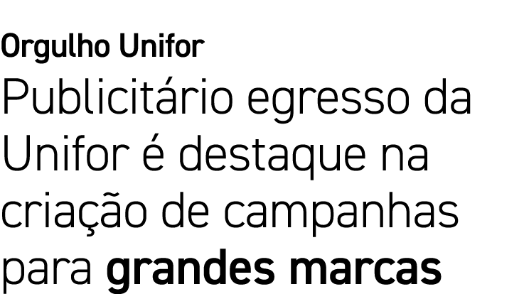Orgulho Unifor Publicitário egresso da Unifor é destaque na criação de campanhas para grandes marcas