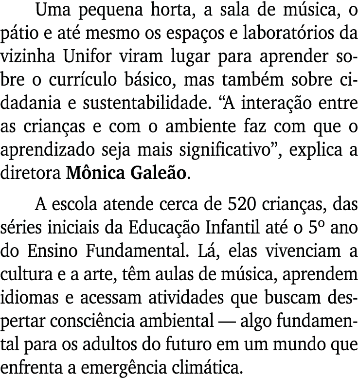Uma pequena horta, a sala de música, o pátio e até mesmo os espaços e laboratórios da vizinha Unifor viram lugar para   