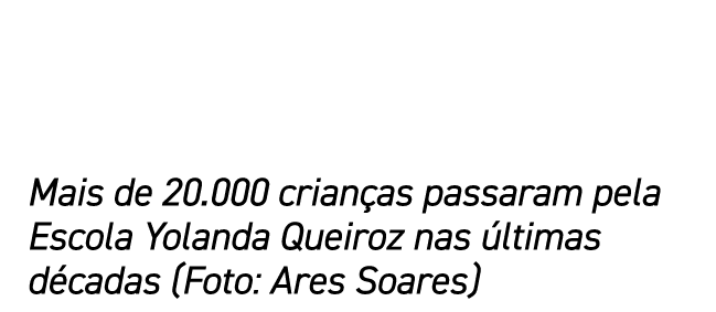 Mais de 20 000 crianças passaram pela Escola Yolanda Queiroz nas últimas décadas (Foto: Ares Soares)