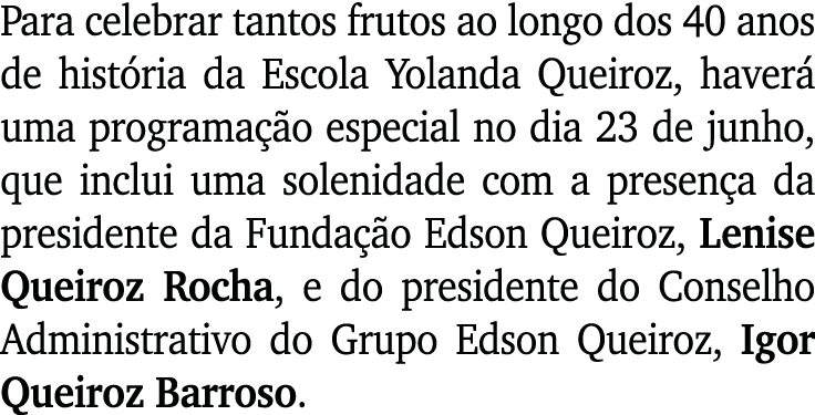 Para celebrar tantos frutos ao longo dos 40 anos de história da Escola Yolanda Queiroz, haverá uma programação especi   