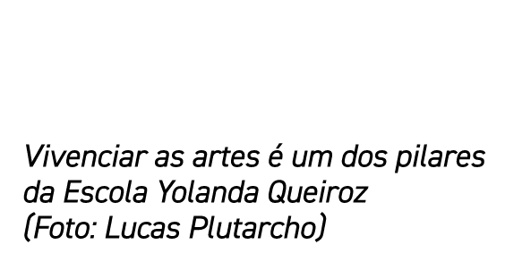 Vivenciar as artes é um dos pilares da Escola Yolanda Queiroz (Foto: Lucas Plutarcho)