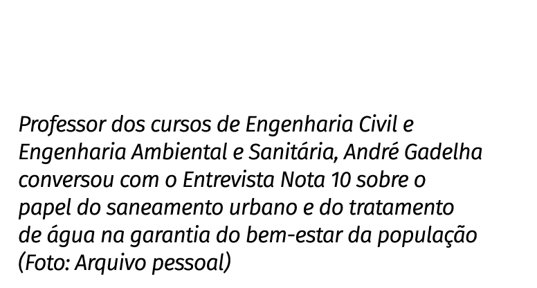 Professor dos cursos de Engenharia Civil e Engenharia Ambiental e Sanitária, André Gadelha conversou com o Entrevista   