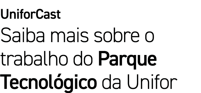 UniforCast Saiba mais sobre o trabalho do Parque Tecnológico da Unifor