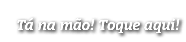 Tá na mão  Toque aqui 