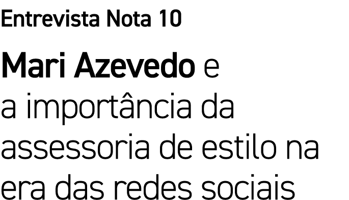 Entrevista Nota 10 Mari Azevedo e a importância da assessoria de estilo na era das redes sociais
