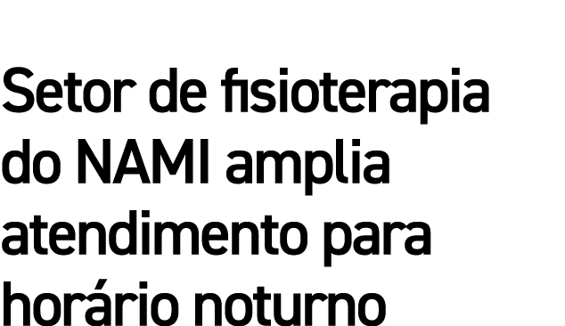 Setor de fisioterapia do NAMI amplia atendimento para horário noturno