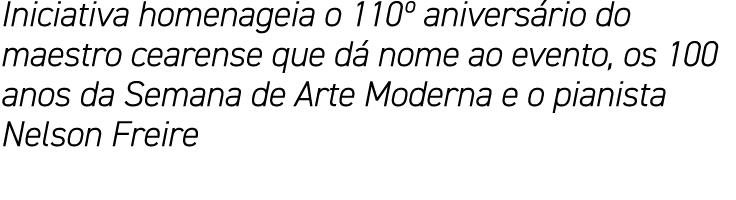 Iniciativa homenageia o 110  aniversário do maestro cearense que dá nome ao evento, os 100 anos da Semana de Arte Mod   