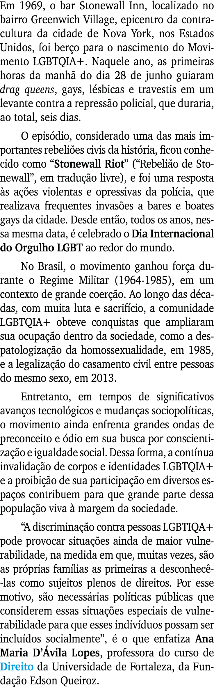 Em 1969, o bar Stonewall Inn, localizado no bairro Greenwich Village, epicentro da contracultura da cidade de Nova Yo   