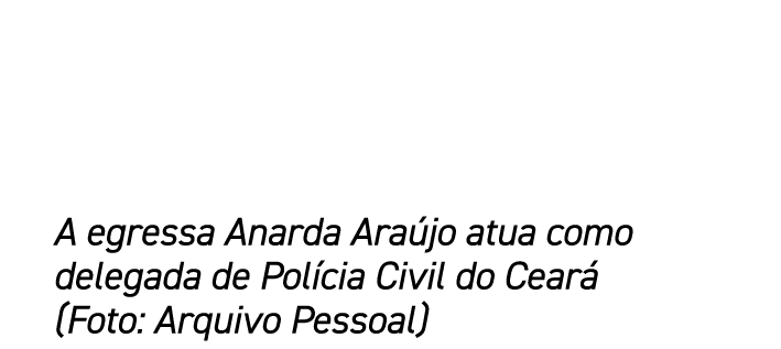 A egressa Anarda Araújo atua como delegada de Polícia Civil do Ceará (Foto: Arquivo Pessoal)