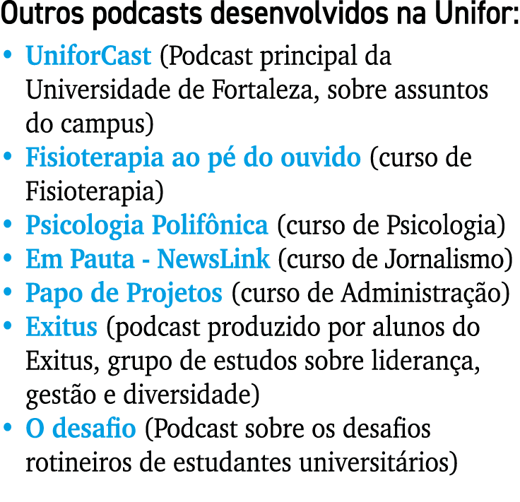 Outros podcasts desenvolvidos na Unifor:   UniforCast (Podcast principal da Universidade de Fortaleza, sobre assuntos   