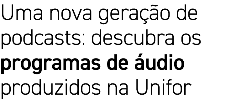 Uma nova geração de podcasts: descubra os programas de áudio produzidos na Unifor