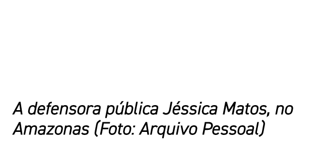 A defensora pública Jéssica Matos, no Amazonas (Foto: Arquivo Pessoal)