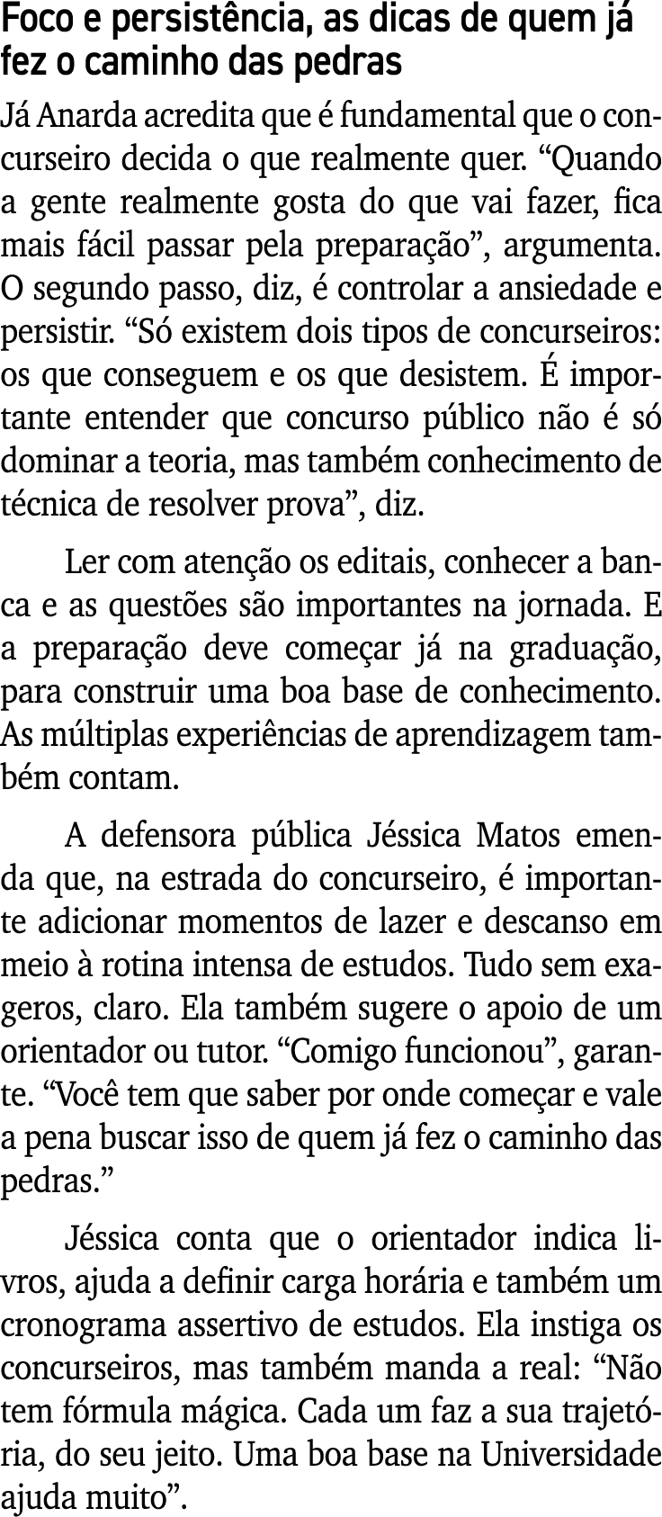 Foco e persistência, as dicas de quem já fez o caminho das pedras Já Anarda acredita que é fundamental que o concurse   