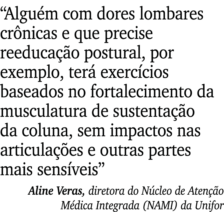  Alguém com dores lombares crônicas e que precise reeducação postural, por exemplo, terá exercícios baseados no forta   