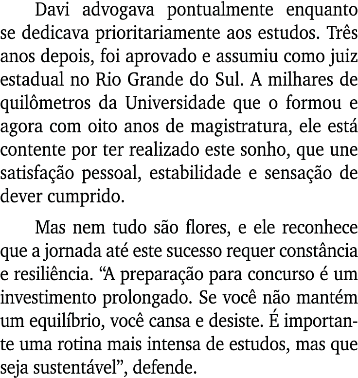 Davi advogava pontualmente enquanto se dedicava prioritariamente aos estudos  Três anos depois, foi aprovado e assumi   
