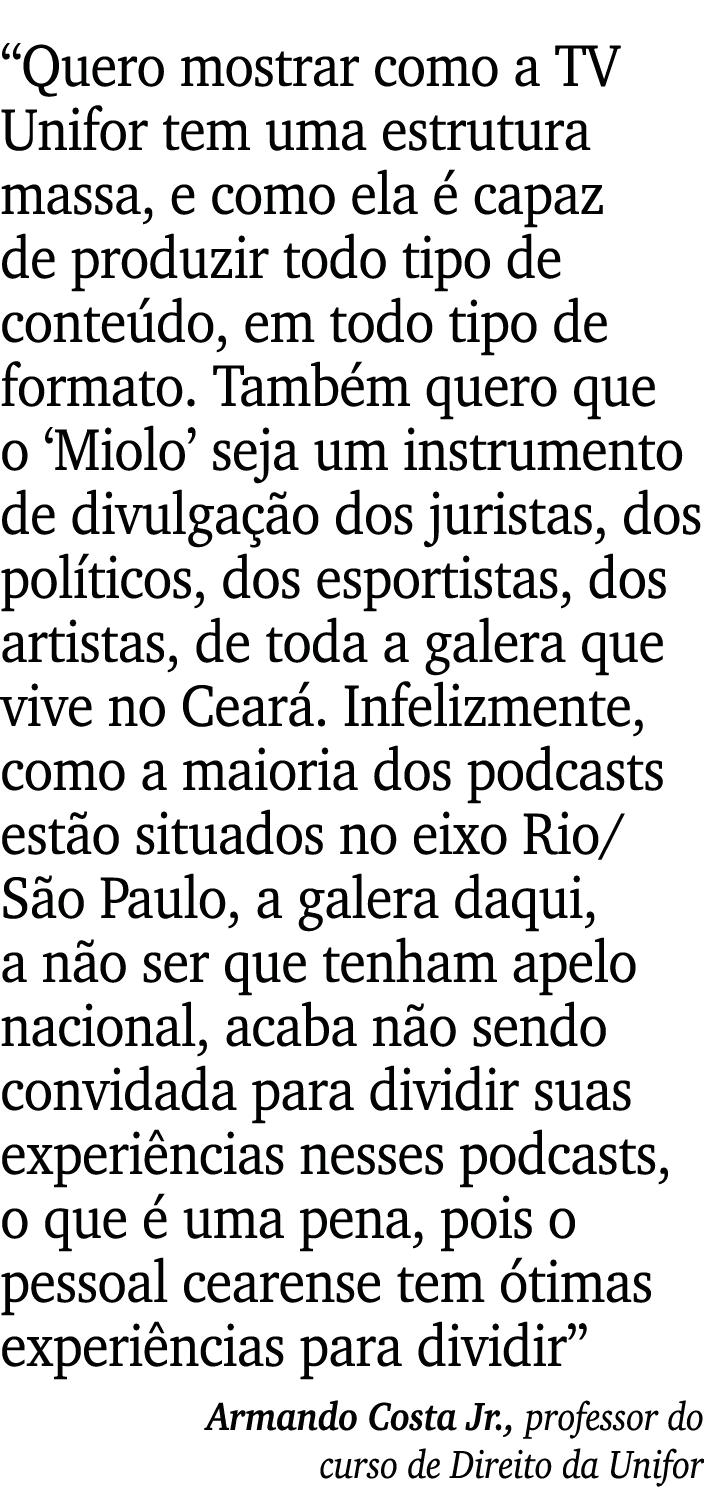  Quero mostrar como a TV Unifor tem uma estrutura massa, e como ela é capaz de produzir todo tipo de conteúdo, em tod   