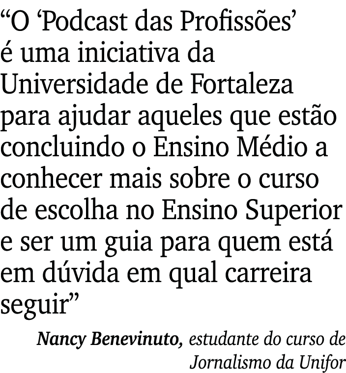  O  Podcast das Profissões  é uma iniciativa da Universidade de Fortaleza para ajudar aqueles que estão concluindo o    