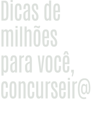 Dicas de milhões para você, concurseir  