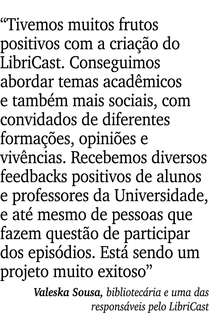  Tivemos muitos frutos positivos com a criação do LibriCast  Conseguimos abordar temas acadêmicos e também mais socia   