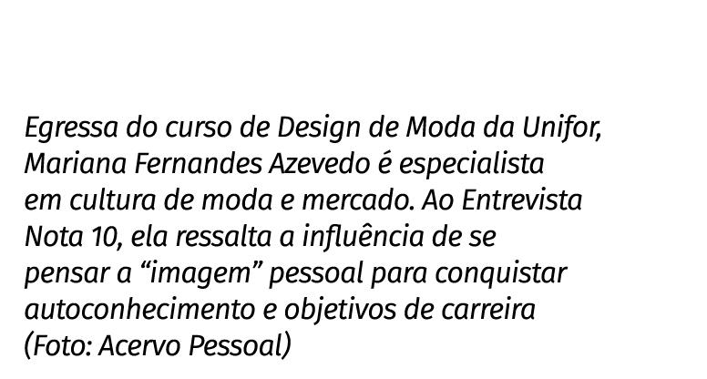 Egressa do curso de Design de Moda da Unifor, Mariana Fernandes Azevedo é especialista em cultura de moda e mercado     