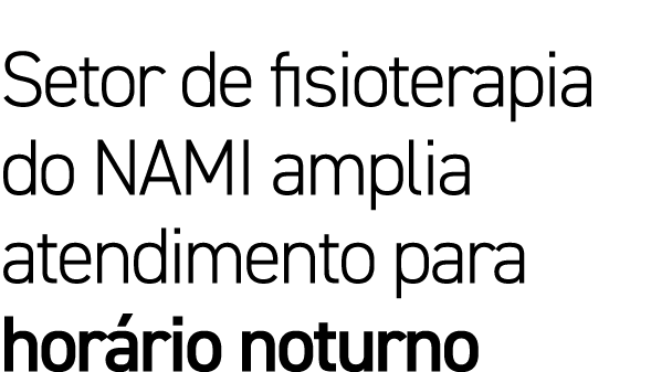 Setor de fisioterapia do NAMI amplia atendimento para horário noturno